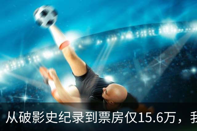 从破影史纪录到票房仅15.6万，我感慨：功夫皇帝这块招牌算砸了