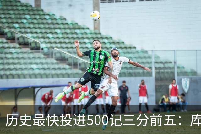 历史最快投进500记三分前五：库里无缘上榜，东契奇187场仅第四