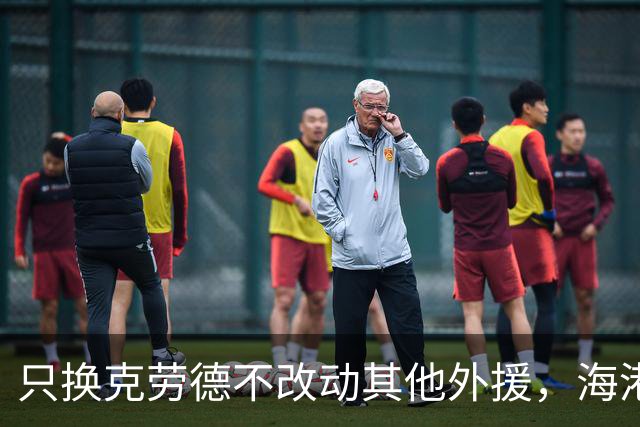 只换克劳德不改动其他外援，海港把省下的资源砸向国内后腰和后卫